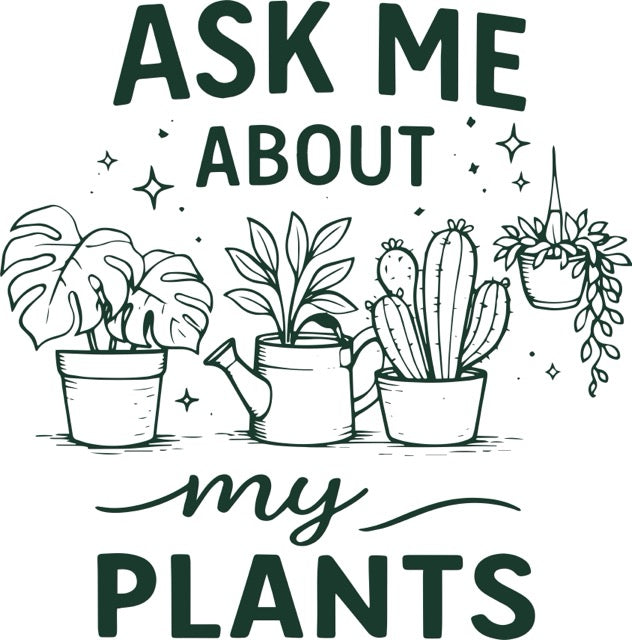 Ask Me About My Plants - Ready to Press