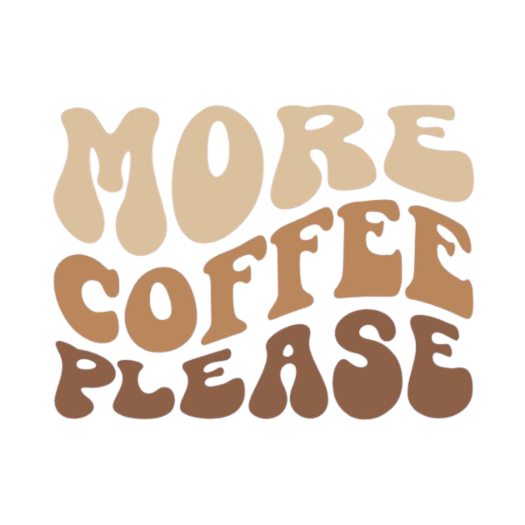 More Coffee Please - Ready to Press