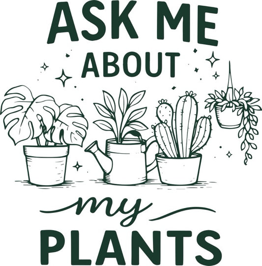 Ask Me About My Plants - Ready to Press